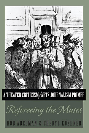 "A Theatre Criticism/Arts Journalism Primer: Refereeing  the Muses" By Bob Abelman and Cheryl Kushner, Peter Land Publishers, New York.
